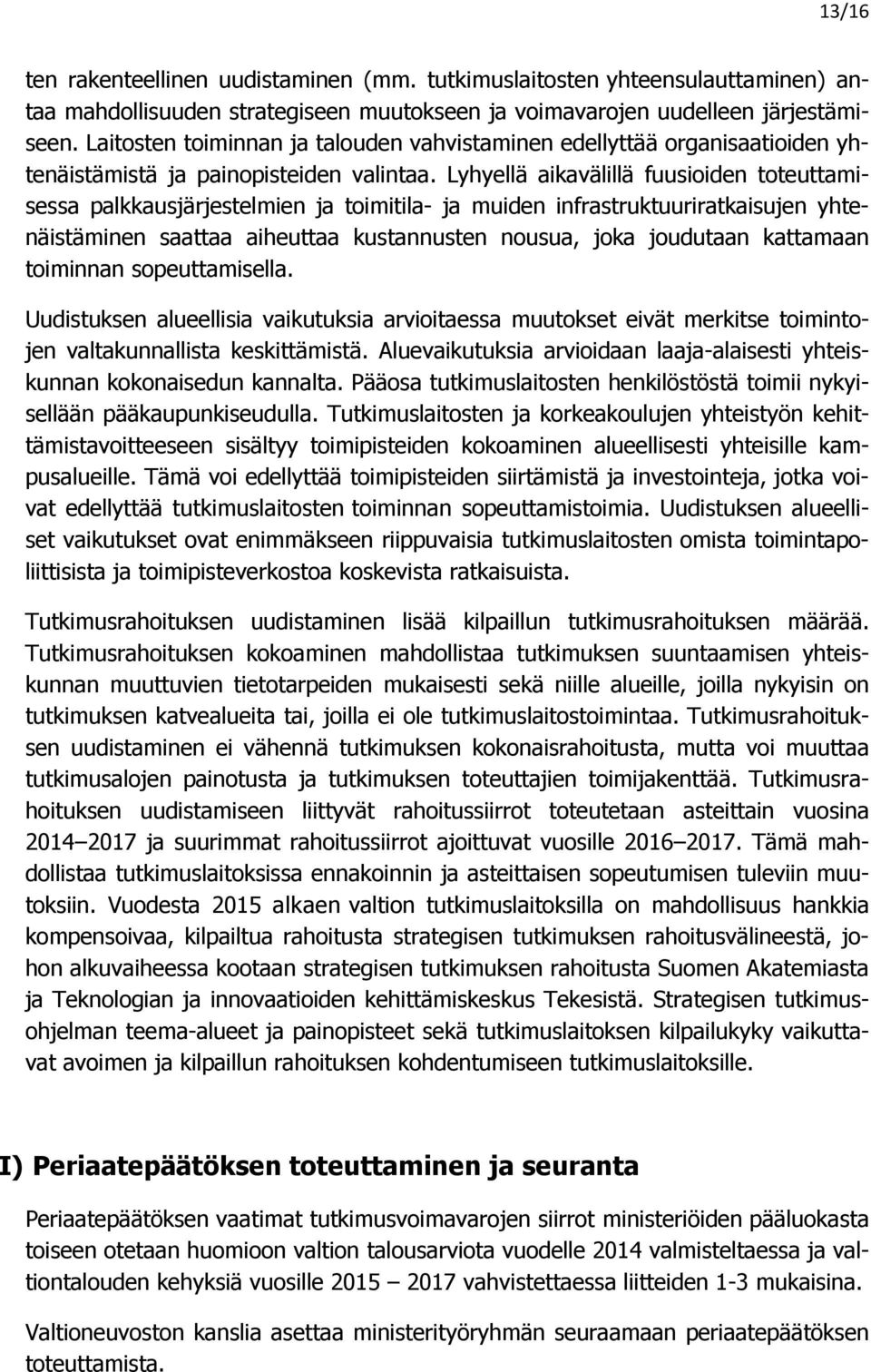 Lyhyellä aikavälillä fuusioiden toteuttamisessa palkkausjärjestelmien ja toimitila- ja muiden infrastruktuuriratkaisujen yhtenäistäminen saattaa aiheuttaa kustannusten nousua, joka joudutaan