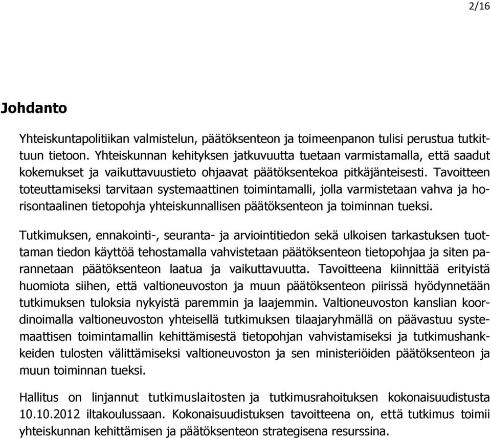 Tavoitteen toteuttamiseksi tarvitaan systemaattinen toimintamalli, jolla varmistetaan vahva ja horisontaalinen tietopohja yhteiskunnallisen päätöksenteon ja toiminnan tueksi.