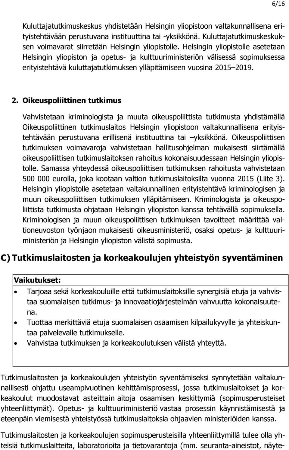 Helsingin yliopistolle asetetaan Helsingin yliopiston ja opetus- ja kulttuuriministeriön välisessä sopimuksessa erityistehtävä kuluttajatutkimuksen ylläpitämiseen vuosina 20