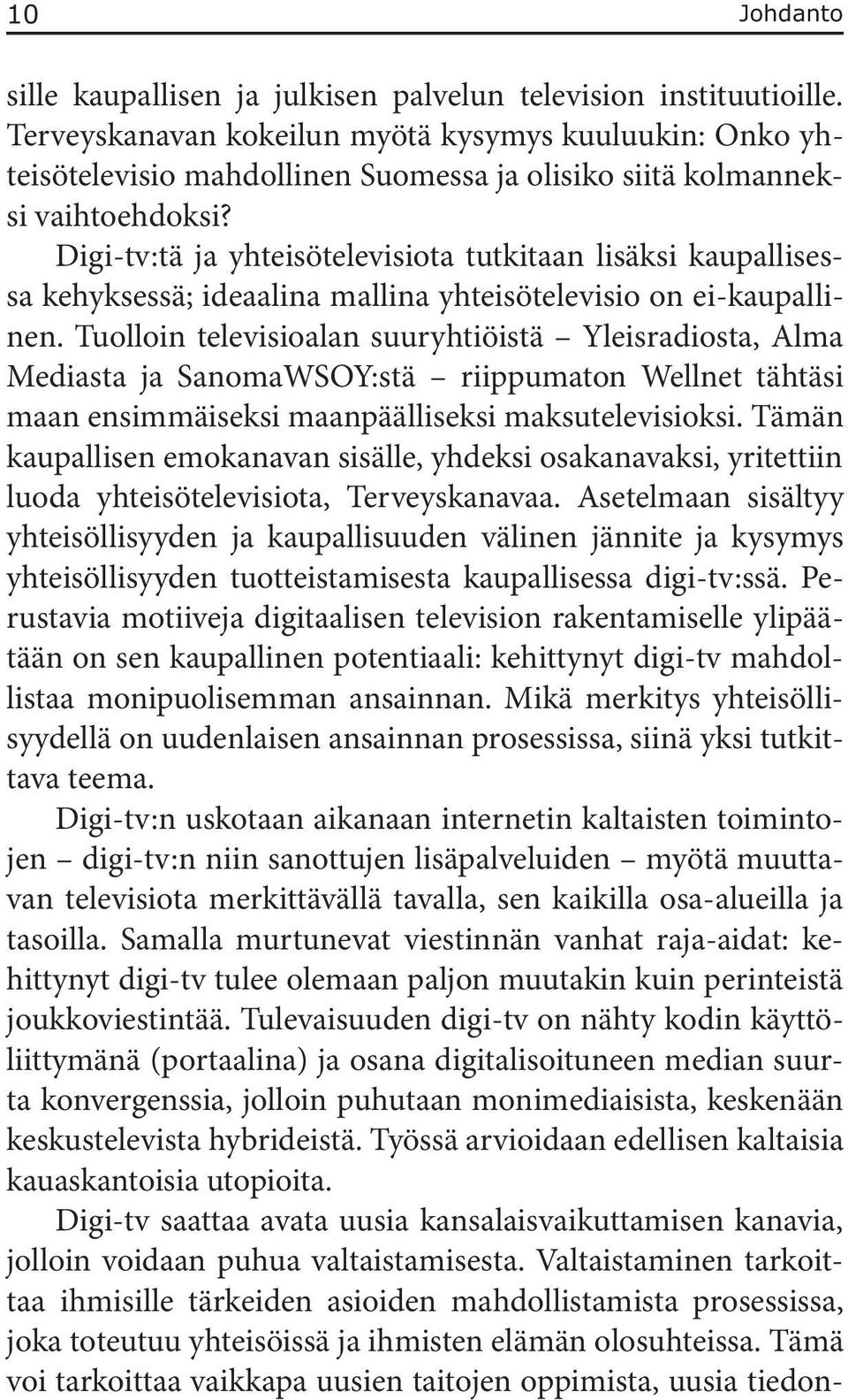 Digi-tv:tä ja yhteisötelevisiota tutkitaan lisäksi kaupallisessa kehyksessä; ideaalina mallina yhteisötelevisio on ei-kaupallinen.