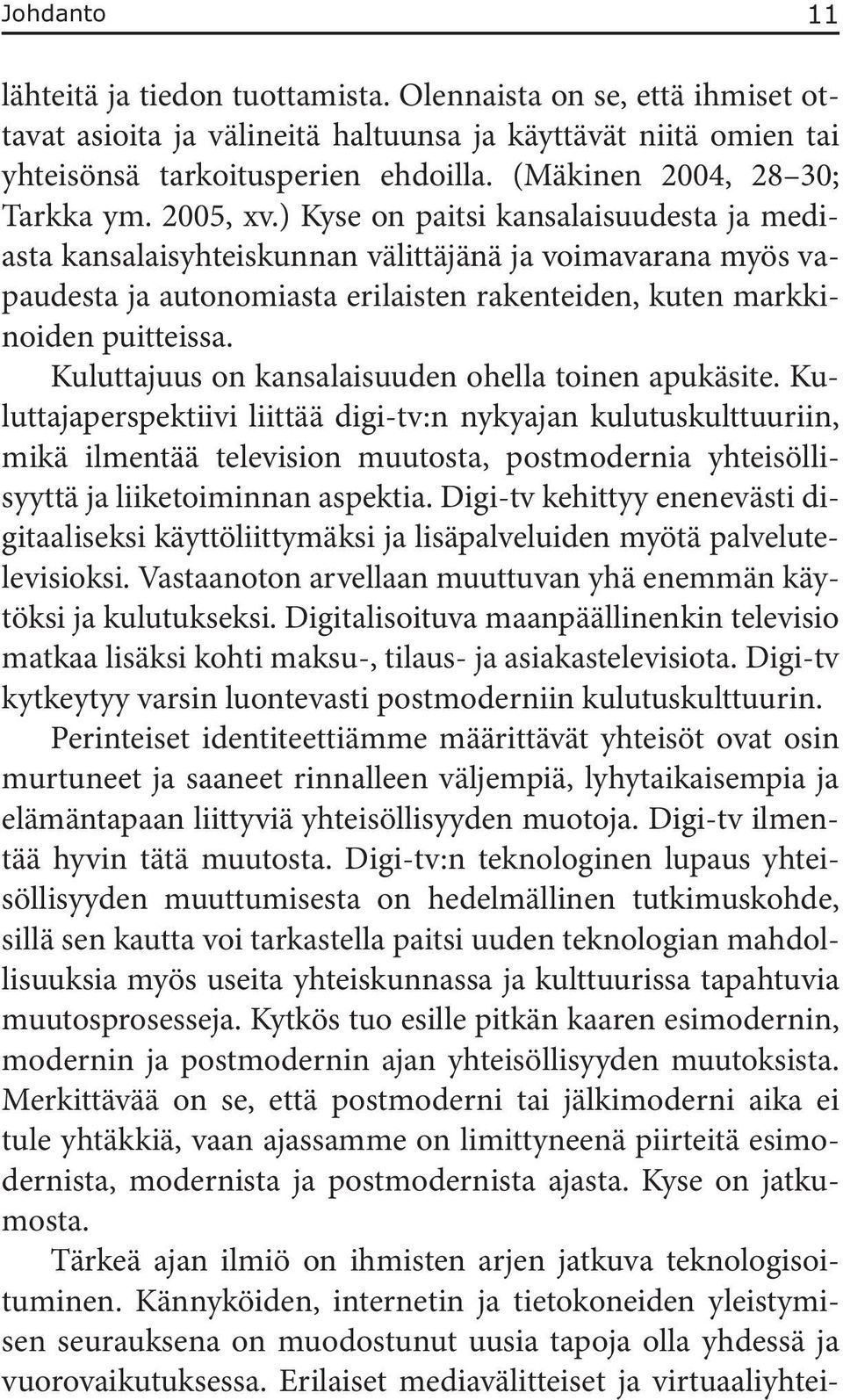 ) Kyse on paitsi kansalaisuudesta ja mediasta kansalaisyhteiskunnan välittäjänä ja voimavarana myös vapaudesta ja autonomiasta erilaisten rakenteiden, kuten markkinoiden puitteissa.