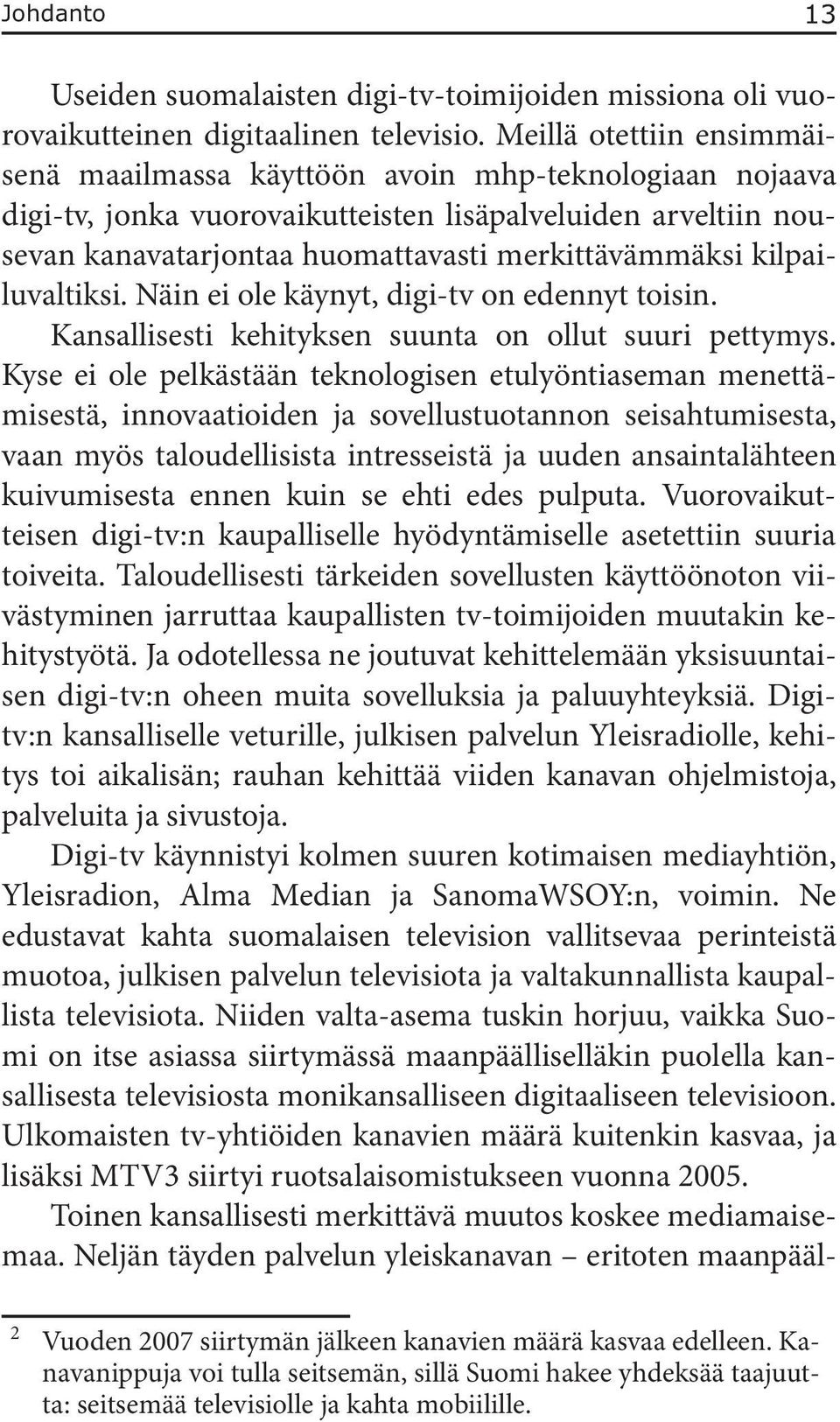 kilpailuvaltiksi. Näin ei ole käynyt, digi-tv on edennyt toisin. Kansallisesti kehityksen suunta on ollut suuri pettymys.