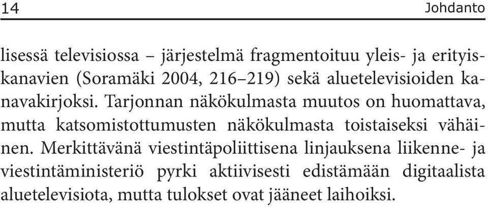 Tarjonnan näkökulmasta muutos on huomattava, mutta katsomistottumusten näkökulmasta toistaiseksi vähäinen.