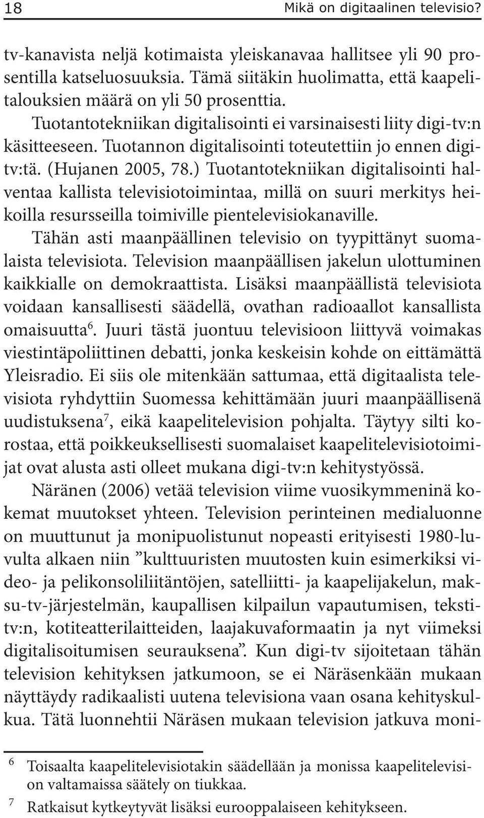 ) Tuotantotekniikan digitalisointi halventaa kallista televisiotoimintaa, millä on suuri merkitys heikoilla resursseilla toimiville pientelevisiokanaville.