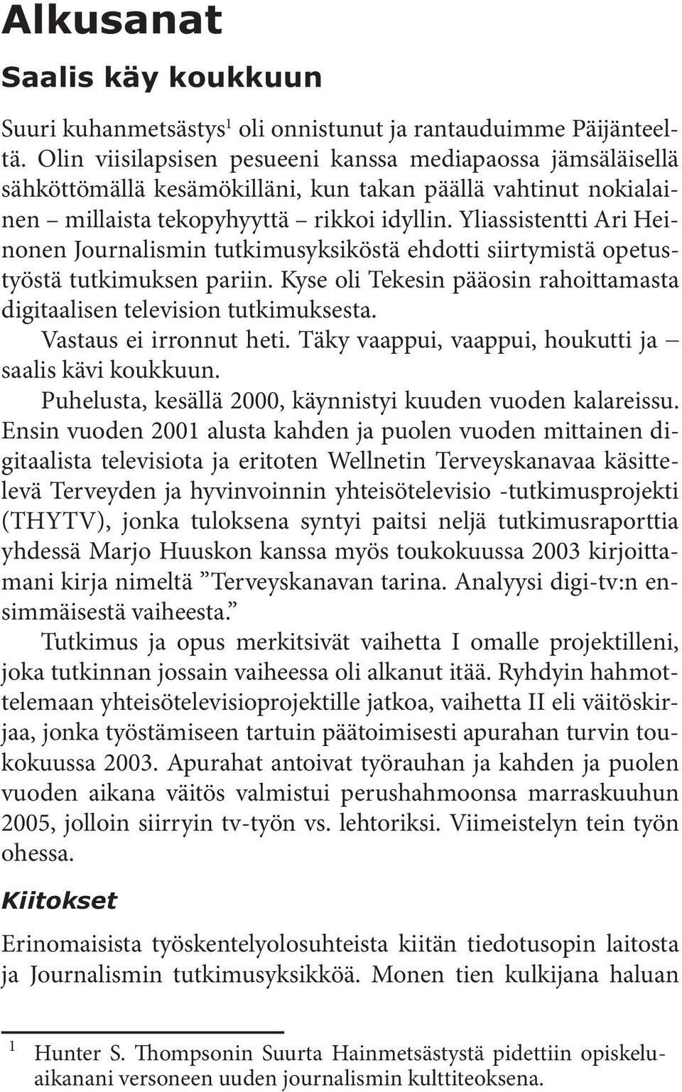 Yliassistentti Ari Heinonen Journalismin tutkimusyksiköstä ehdotti siirtymistä opetustyöstä tutkimuksen pariin. Kyse oli Tekesin pääosin rahoittamasta digitaalisen television tutkimuksesta.