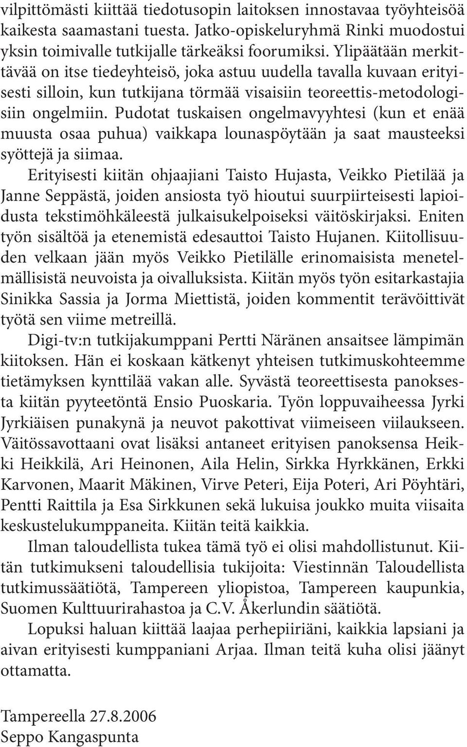 Pudotat tuskaisen ongelmavyyhtesi (kun et enää muusta osaa puhua) vaikkapa lounaspöytään ja saat mausteeksi syöttejä ja siimaa.