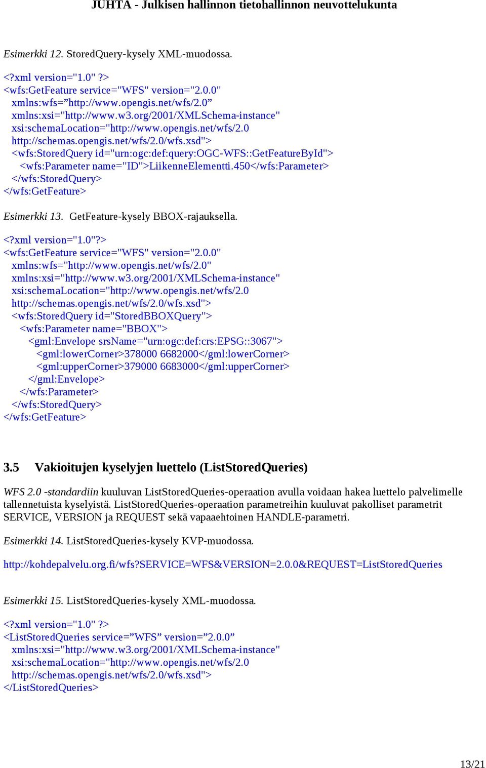 450</wfs:parameter> </wfs:storedquery> </wfs:getfeature> Esimerkki 13. GetFeature-kysely BBOX-rajauksella. <?xml version="1.0"?> <wfs:getfeature service="wfs" version="2.0.0" xmlns:wfs="http://www.