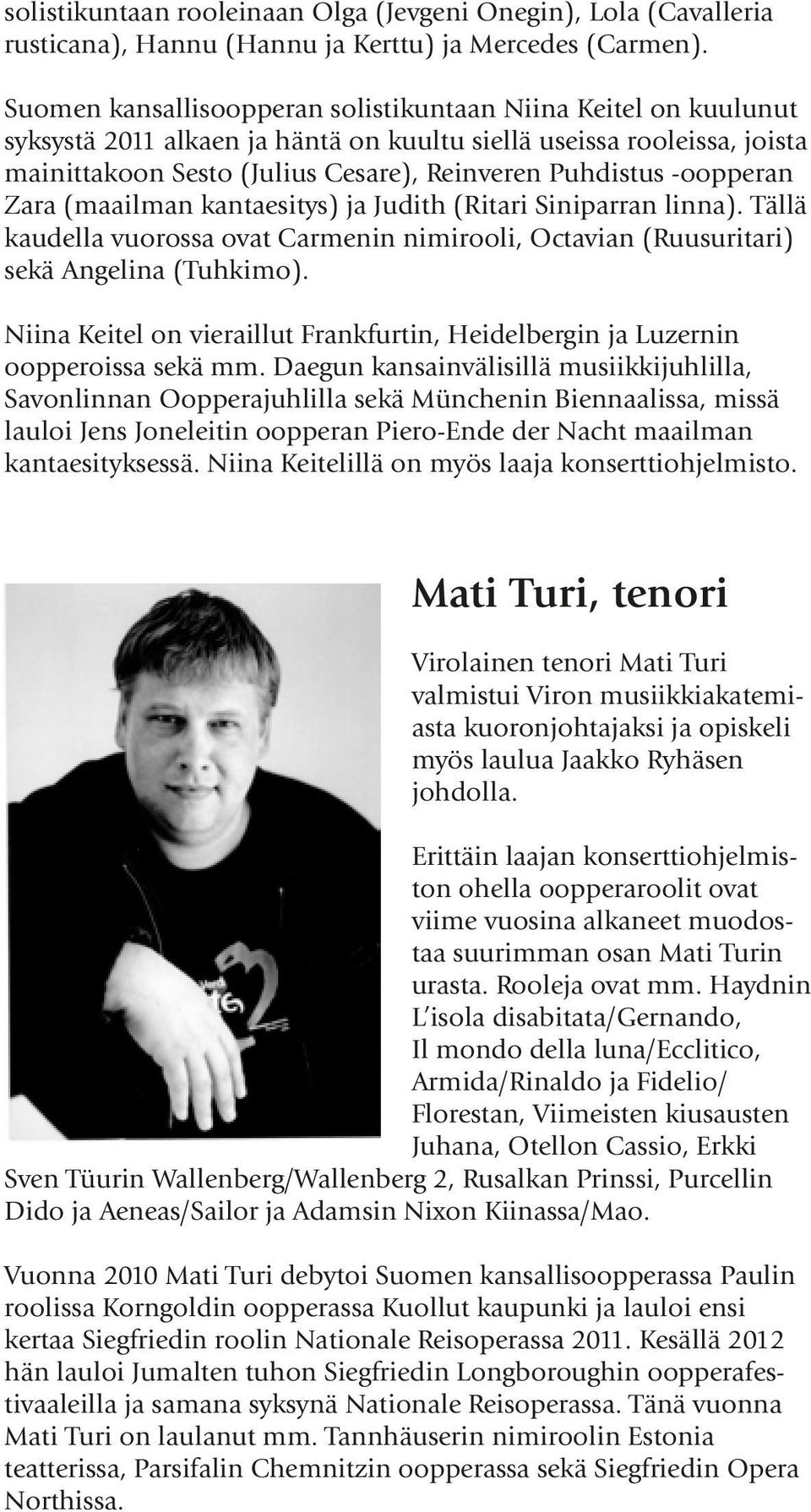 -oopperan Zara (maailman kantaesitys) ja Judith (Ritari Siniparran linna). Tällä kaudella vuorossa ovat Carmenin nimirooli, Octavian (Ruusuritari) sekä Angelina (Tuhkimo).