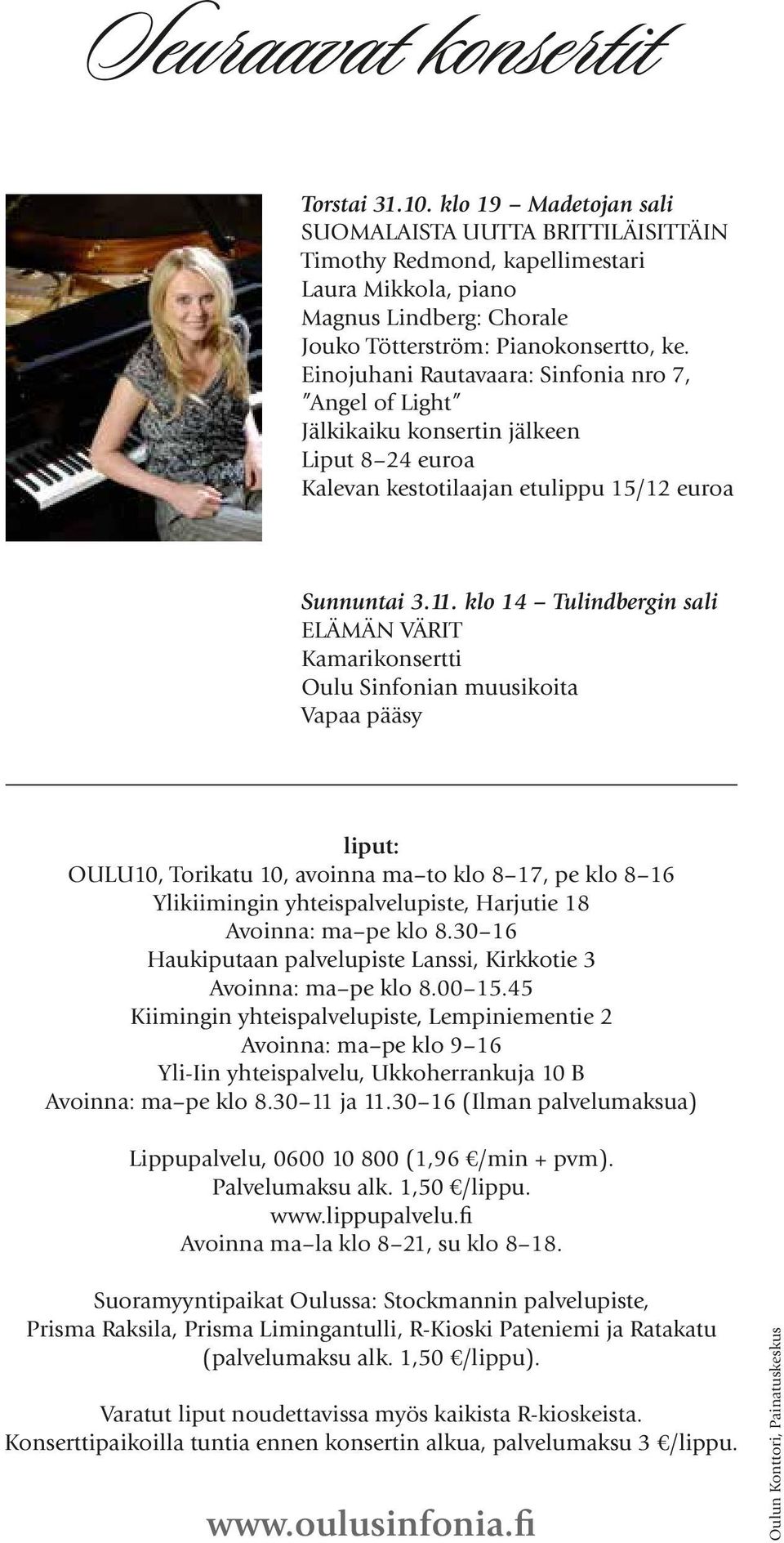 Einojuhani Rautavaara: Sinfonia nro 7, Angel of Light Jälkikaiku konsertin jälkeen Liput 8 24 euroa Kalevan kestotilaajan etulippu 15/12 euroa Sunnuntai 3.11.