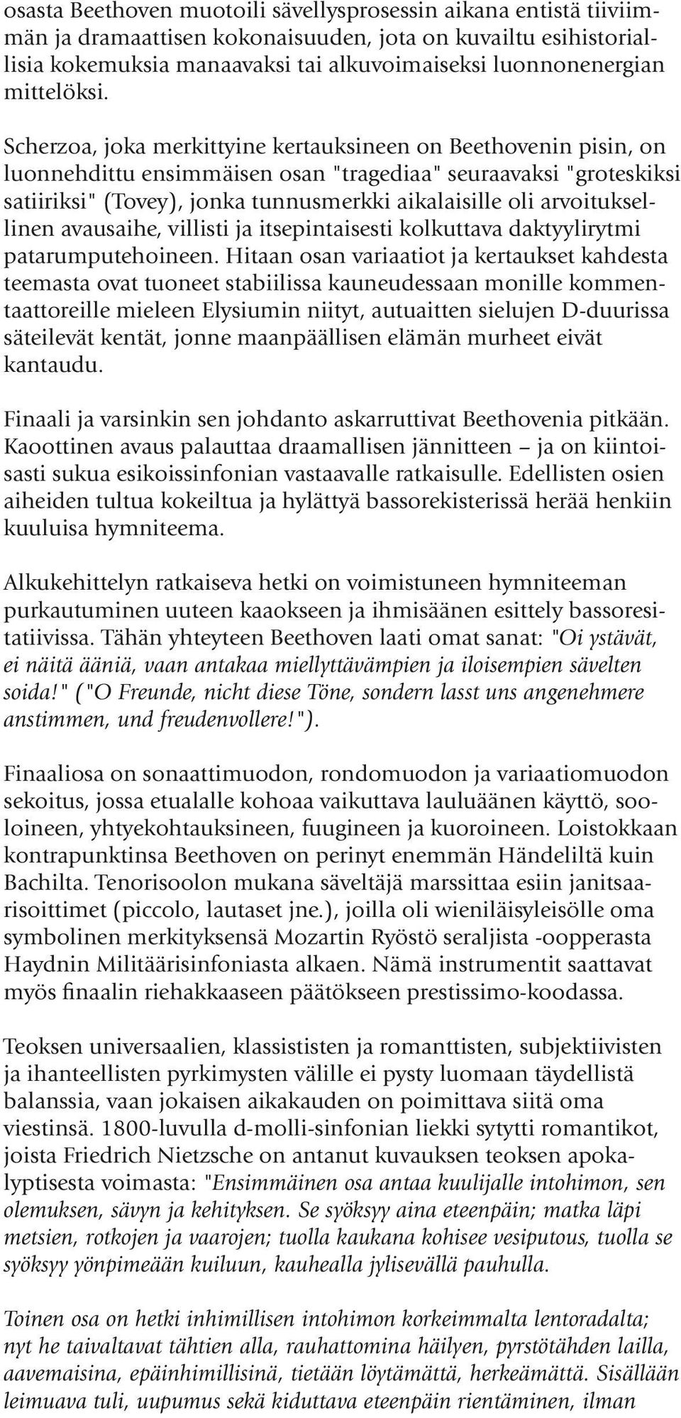 Scherzoa, joka merkittyine kertauksineen on Beethovenin pisin, on luonnehdittu ensimmäisen osan "tragediaa" seuraavaksi "groteskiksi satiiriksi" (Tovey), jonka tunnusmerkki aikalaisille oli