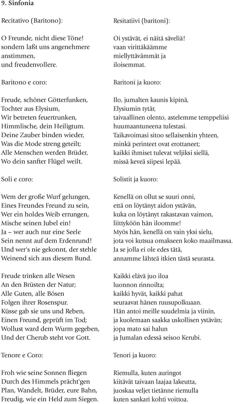Deine Zauber binden wieder, Was die Mode streng geteilt; Alle Menschen werden Brüder, Wo dein sanfter Flügel weilt.