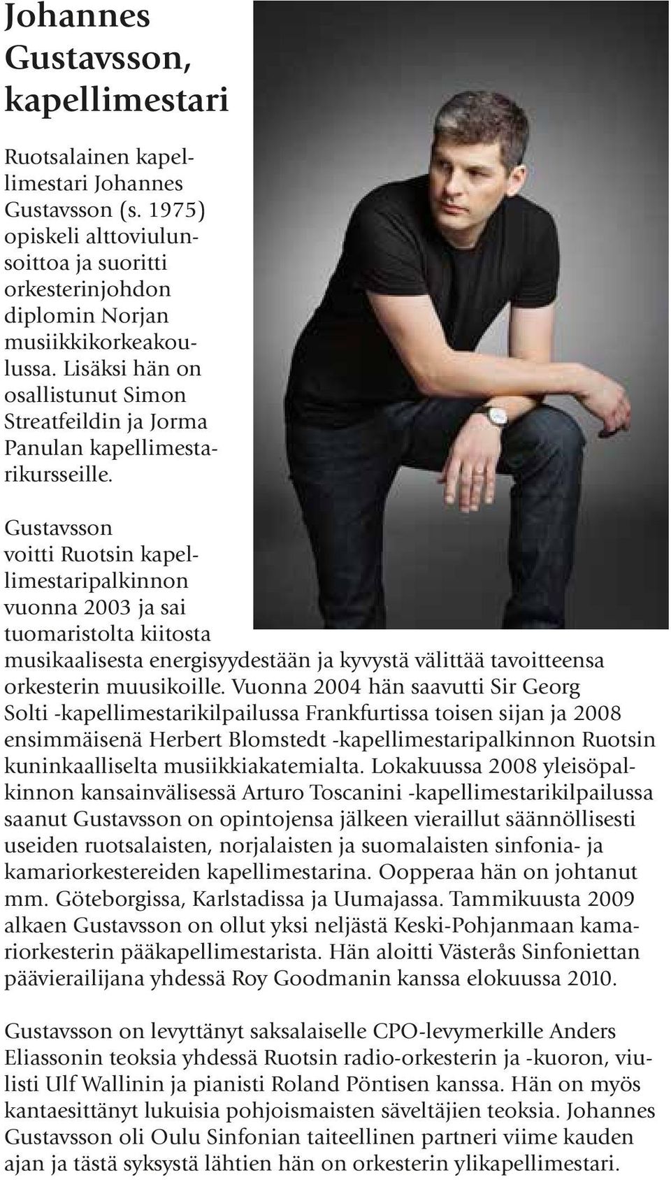 Gustavsson voitti Ruotsin kapellimestaripalkinnon vuonna 2003 ja sai tuomaristolta kiitosta musikaalisesta energisyydestään ja kyvystä välittää tavoitteensa orkesterin muusikoille.