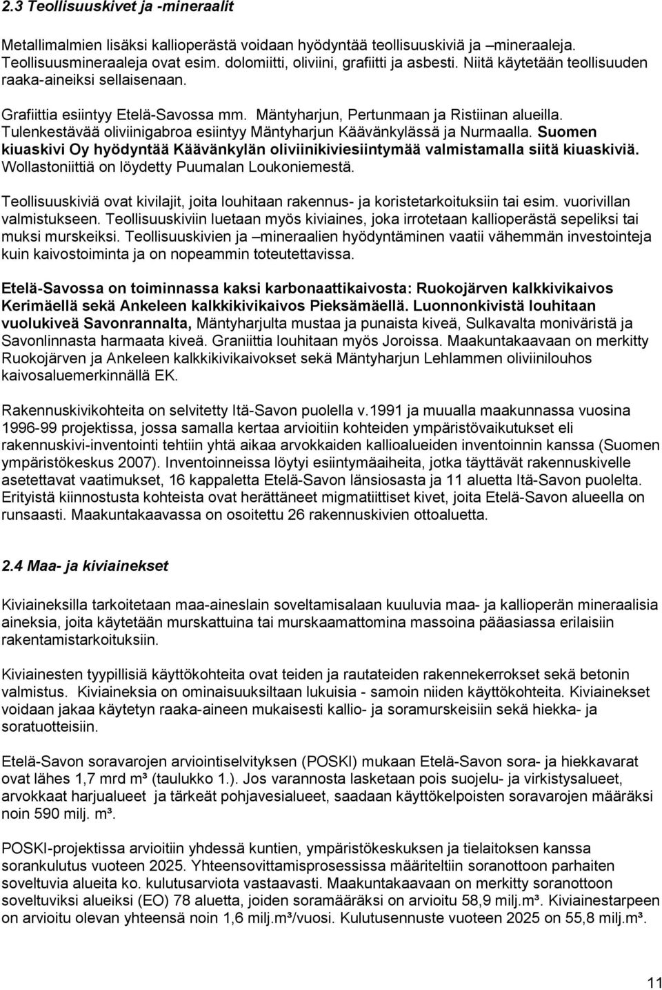 Tulenkestävää oliviinigabroa esiintyy Mäntyharjun Käävänkylässä ja Nurmaalla. Suomen kiuaskivi Oy hyödyntää Käävänkylän oliviinikiviesiintymää valmistamalla siitä kiuaskiviä.