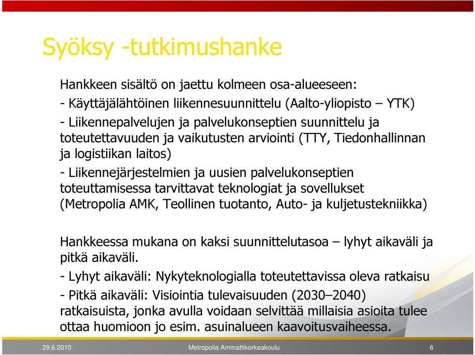 (Metropolia AMK, Teollinen tuotanto, Auto- ja kuljetustekniikka) Hankkeessa mukana on kaksi suunnittelutasoa lyhyt aikaväli ja pitkä aikaväli.