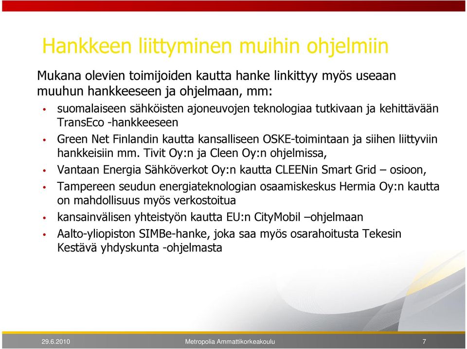 Tivit Oy:n ja Cleen Oy:n ohjelmissa, Vantaan Energia Sähköverkot Oy:n kautta CLEENin Smart Grid osioon, Tampereen seudun energiateknologian osaamiskeskus Hermia Oy:n kautta on