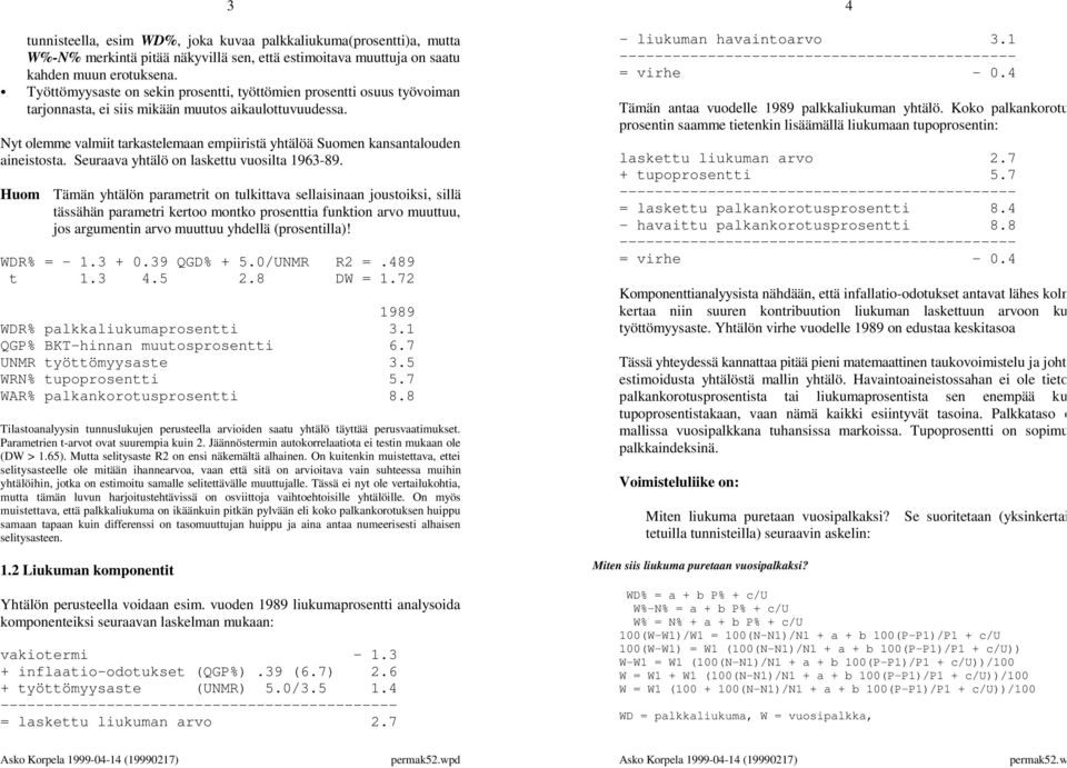 Nyt olemme valmiit tarkastelemaan empiiristä yhtälöä Suomen kansantalouden aineistosta. Seuraava yhtälö on laskettu vuosilta 1963-89.