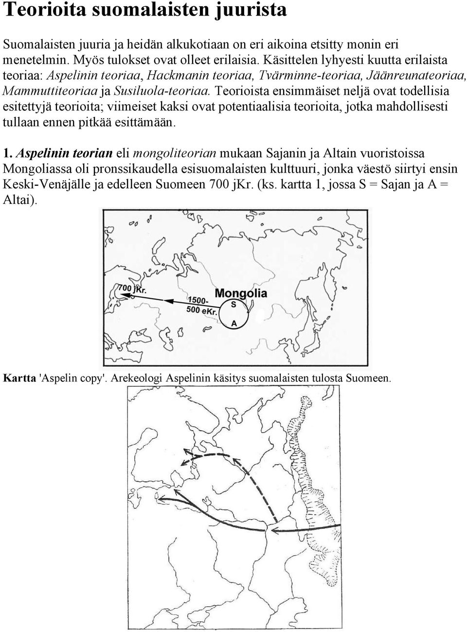 Teorioista ensimmäiset neljä ovat todellisia esitettyjä teorioita; viimeiset kaksi ovat potentiaalisia teorioita, jotka mahdollisesti tullaan ennen pitkää esittämään. 1.