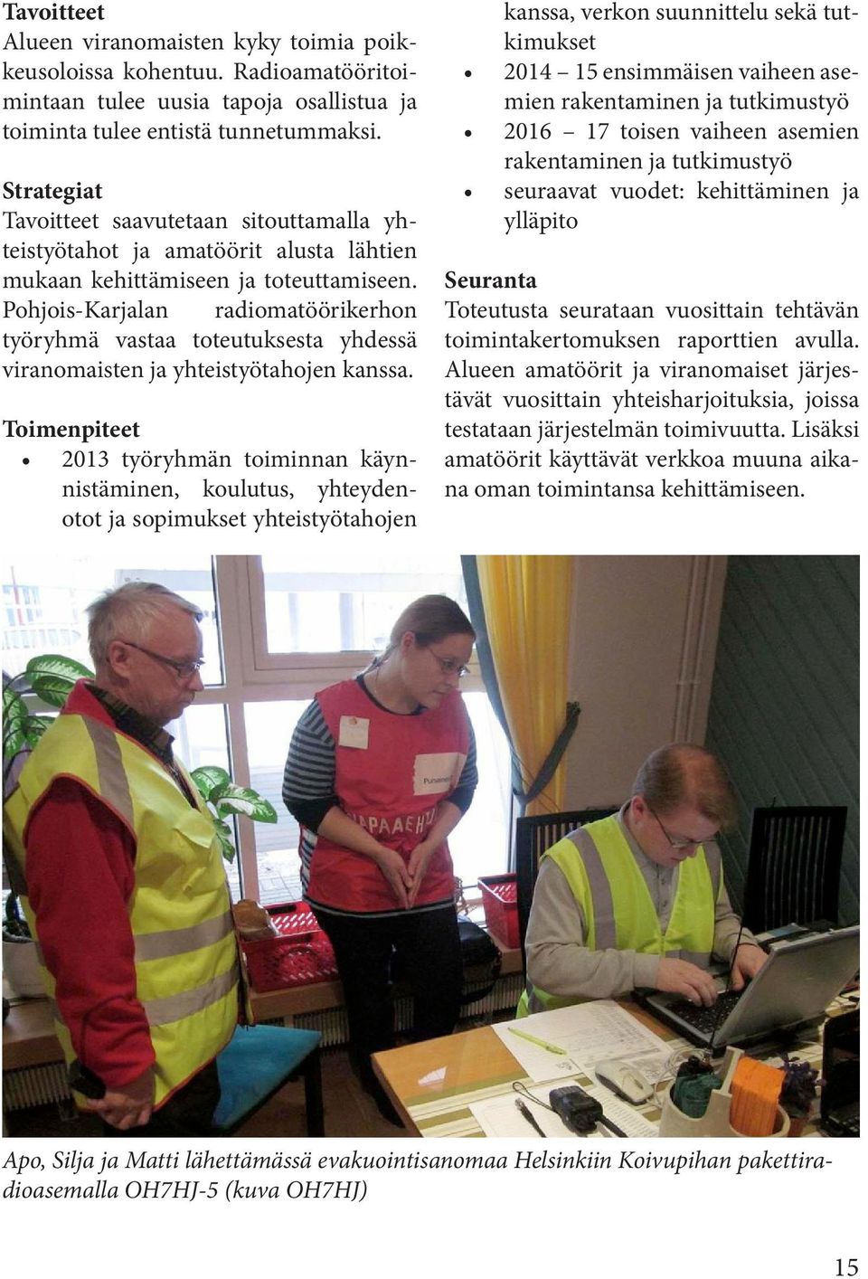 Pohjois-Karjalan radiomatöörikerhon työryhmä vastaa toteutuksesta yhdessä viranomaisten ja yhteistyötahojen kanssa.