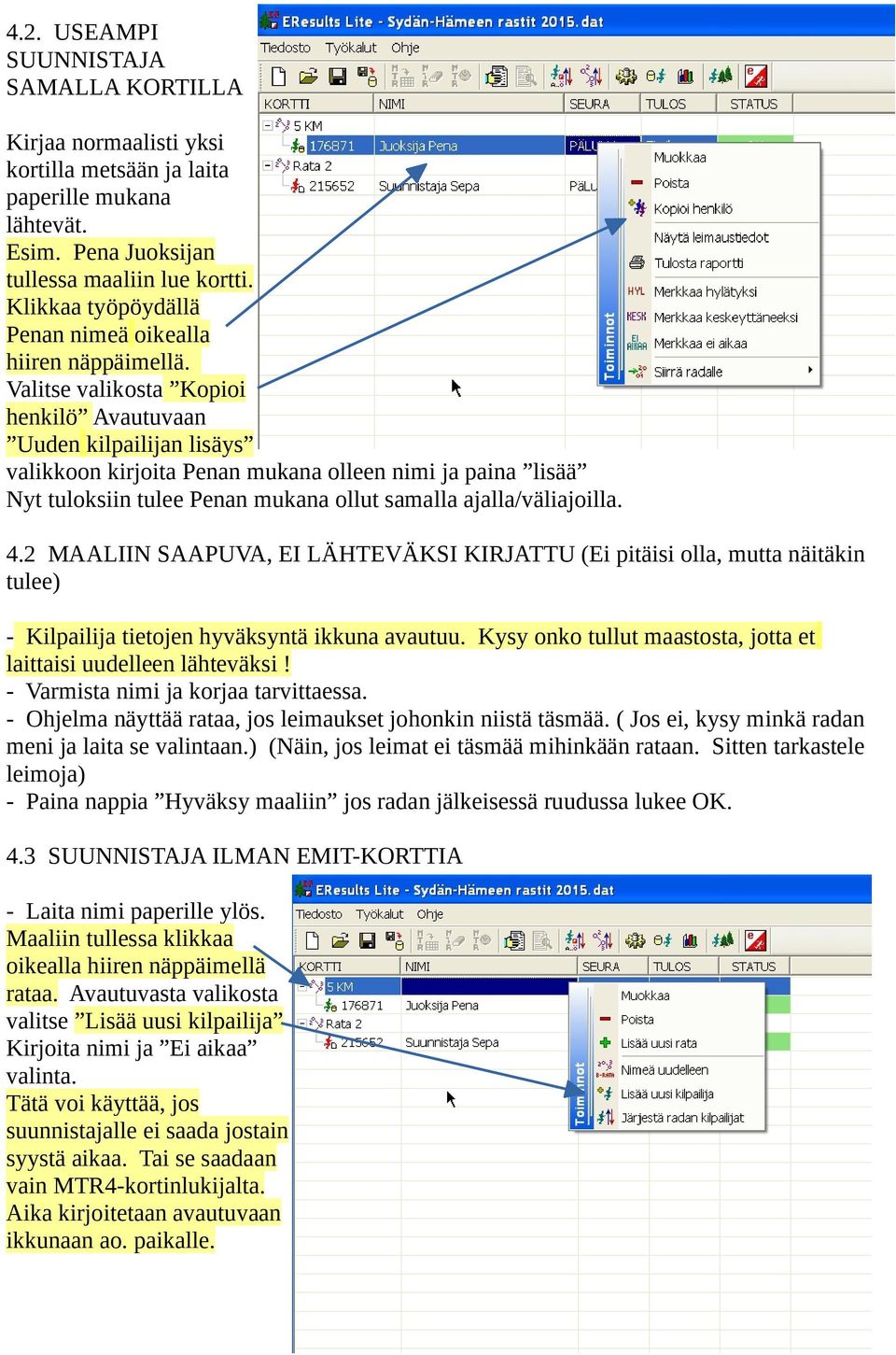 Valitse valikosta Kopioi henkilö Avautuvaan Uuden kilpailijan lisäys valikkoon kirjoita Penan mukana olleen nimi ja paina lisää Nyt tuloksiin tulee Penan mukana ollut samalla ajalla/väliajoilla. 4.