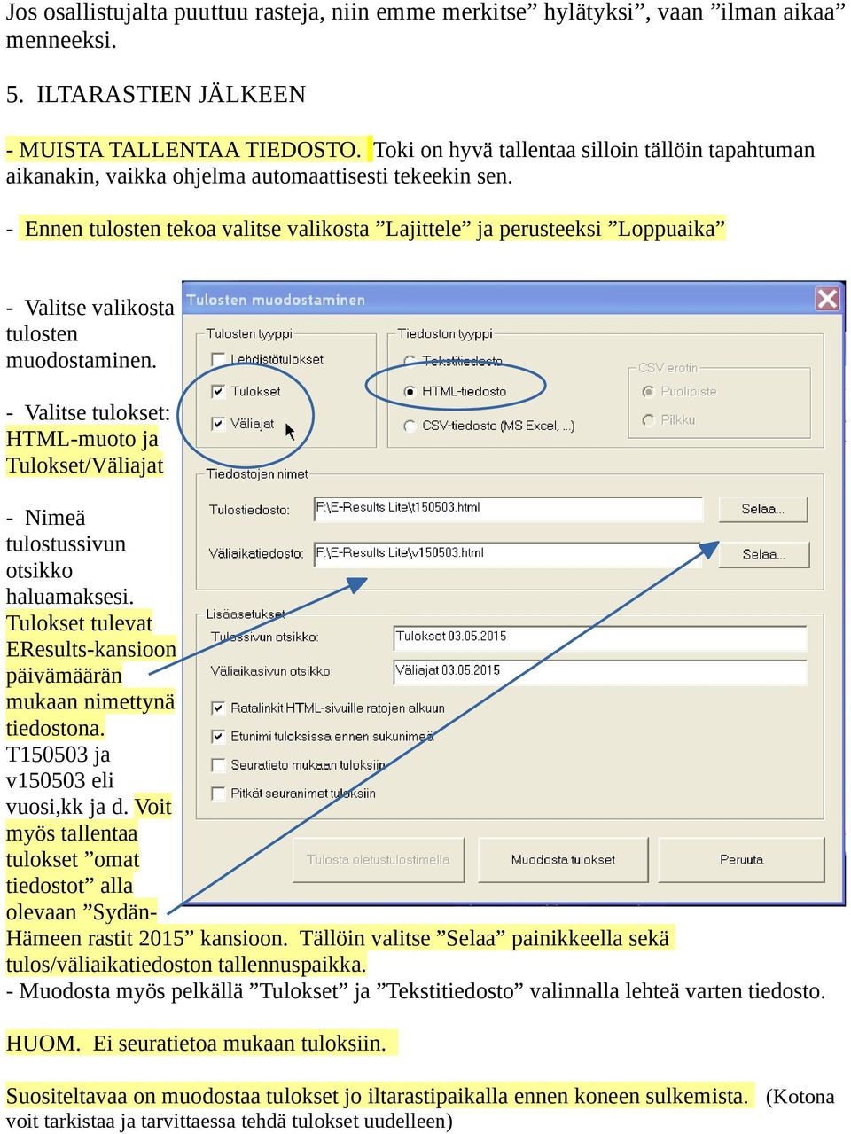 - Ennen tulosten tekoa valitse valikosta Lajittele ja perusteeksi Loppuaika - Valitse valikosta tulosten muodostaminen.