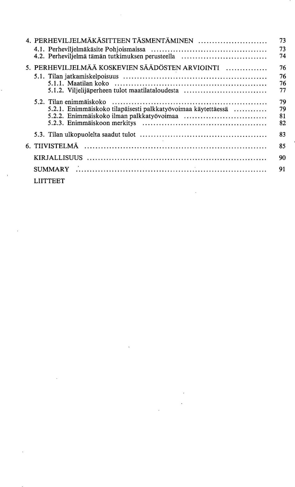 1.2. Viljelijäperhe tulot maatilataloudesta 77 5.2. Tilan immäiskoko 79 5.2.1. Enimmäiskoko tilapäisesti palkkatyövoimaa käytettäessä 79 5.