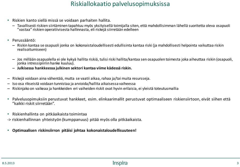 edelleen Perussääntö: Riskin kantaa se osapuoli jonka on kokonaistaloudellisesti edullisinta kantaa riski (ja mahdollisesti helpointa vaikuttaa riskin realisoitumiseen) Jos millään osapuolella ei ole