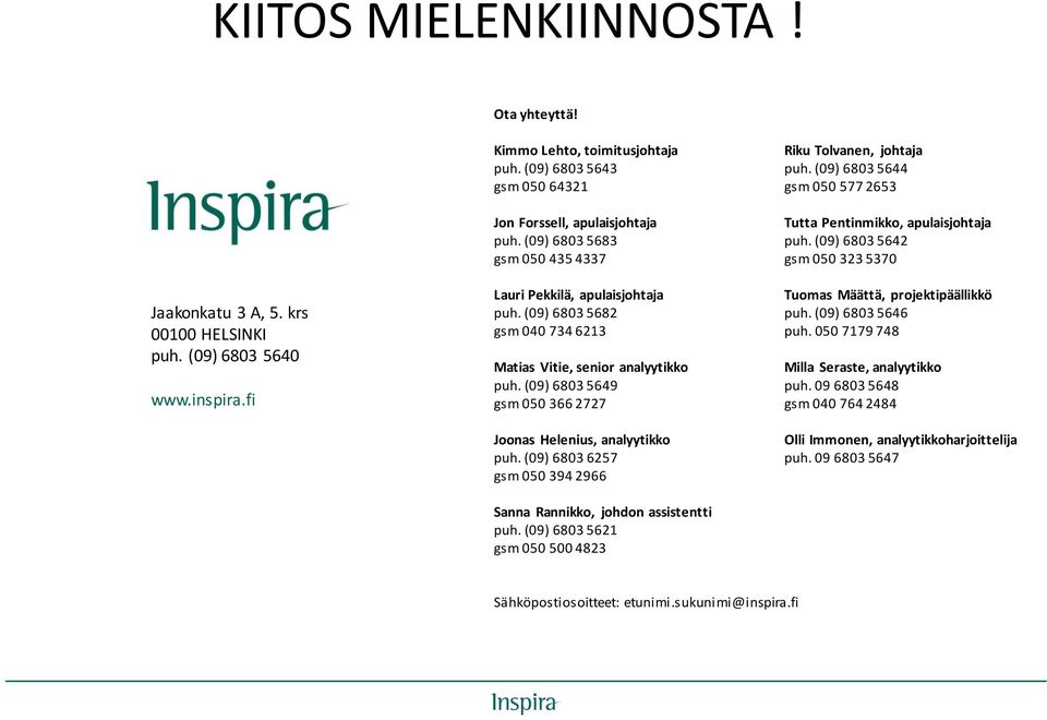 (09) 6803 5642 gsm 050 435 4337 gsm 050 323 5370 Jaakonkatu 3 A, 5. krs 00100 HELSINKI puh. (09) 6803 5640 www.inspira.fi Lauri Pekkilä, apulaisjohtaja Tuomas Määttä, projektipäällikkö puh.