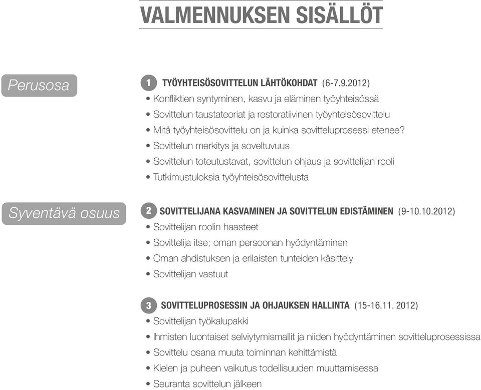 Sovittelun merkitys ja soveltuvuus Sovittelun toteutustavat, sovittelun ohjaus ja sovittelijan rooli Tutkimustuloksia työyhteisösovittelusta Syventävä osuus 2 SOVITTELIJANA KASVAMINEN JA SOVITTELUN