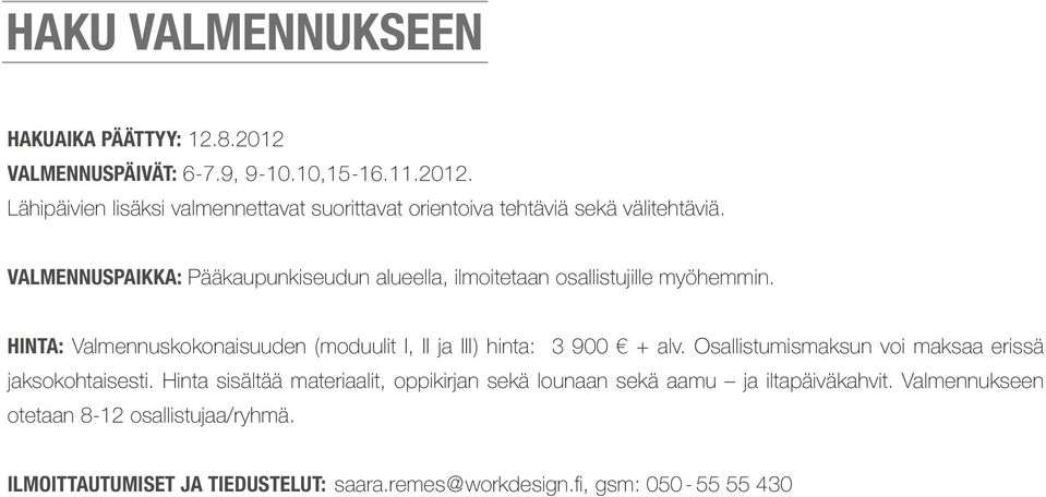 HINTA: Valmennuskokonaisuuden (moduulit I, II ja III) hinta: 3 900 + alv. Osallistumismaksun voi maksaa erissä jaksokohtaisesti.