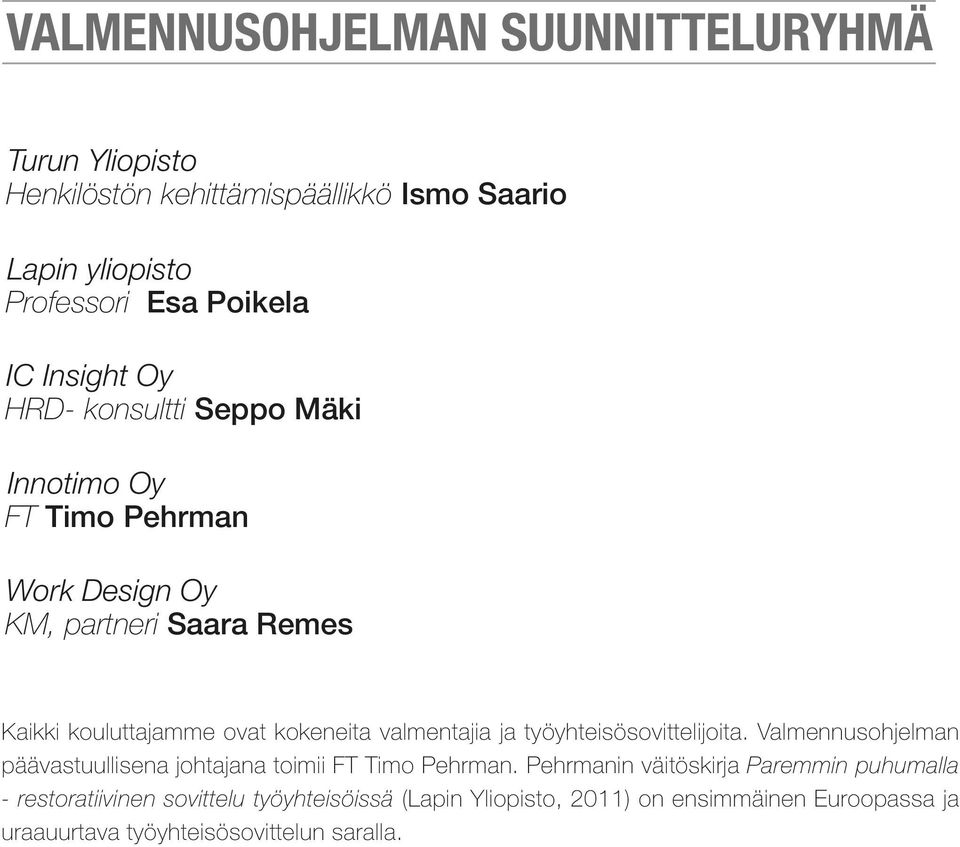 valmentajia ja työyhteisösovittelijoita. Valmennusohjelman päävastuullisena johtajana toimii FT Timo Pehrman.