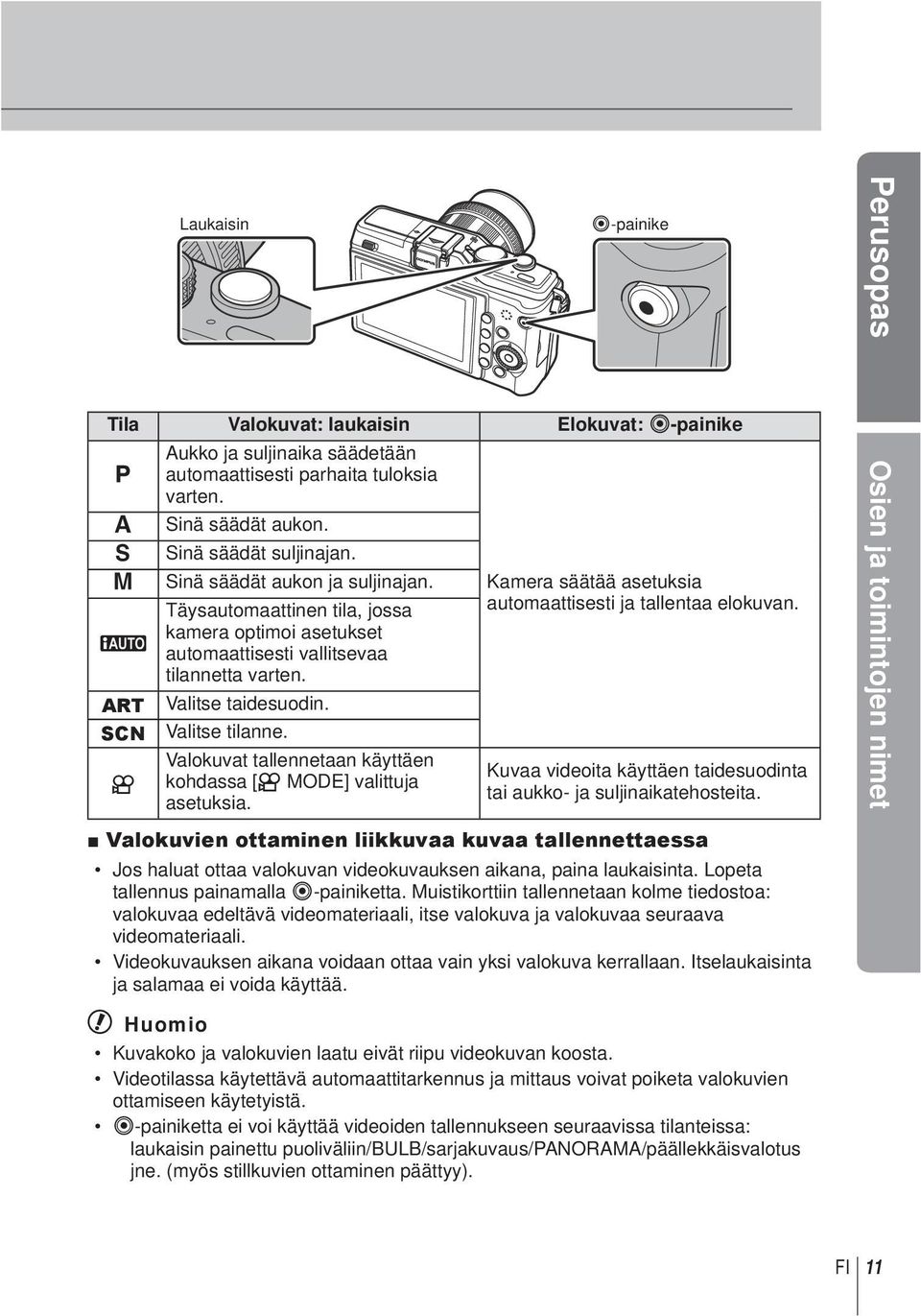 Valokuvat tallennetaan käyttäen kohdassa [n MODE] valittuja asetuksia. Kamera säätää asetuksia automaattisesti ja tallentaa elokuvan.