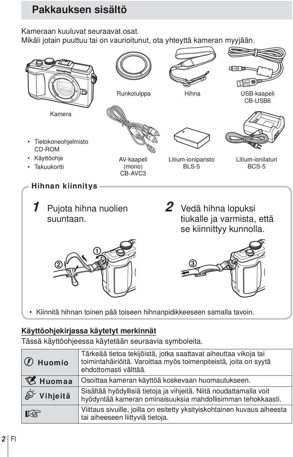 hihna nuolien suuntaan. 2 Vedä hihna lopuksi tiukalle ja varmista, että se kiinnittyy kunnolla. 1 2 3 Kiinnitä hihnan toinen pää toiseen hihnanpidikkeeseen samalla tavoin.