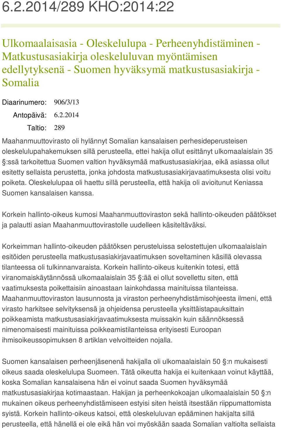 2014 Taltio: 289 Maahanmuuttovirasto oli hylännyt Somalian kansalaisen perhesideperusteisen oleskelulupahakemuksen sillä perusteella, ettei hakija ollut esittänyt ulkomaalaislain 35 :ssä tarkoitettua