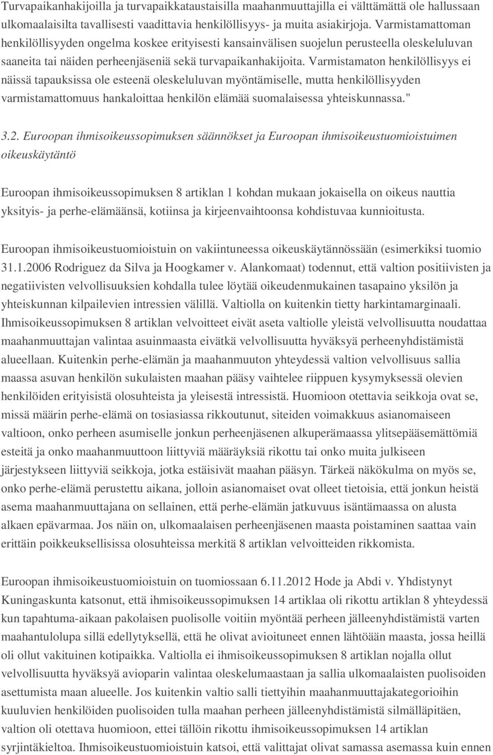 Varmistamaton henkilöllisyys ei näissä tapauksissa ole esteenä oleskeluluvan myöntämiselle, mutta henkilöllisyyden varmistamattomuus hankaloittaa henkilön elämää suomalaisessa yhteiskunnassa." 3.2.