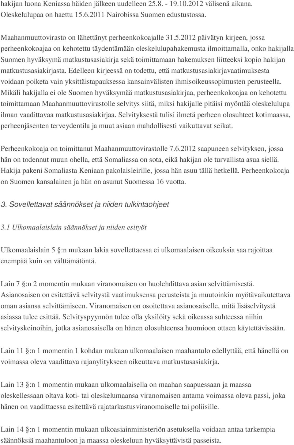 2012 päivätyn kirjeen, jossa perheenkokoajaa on kehotettu täydentämään oleskelulupahakemusta ilmoittamalla, onko hakijalla Suomen hyväksymä matkustusasiakirja sekä toimittamaan hakemuksen liitteeksi