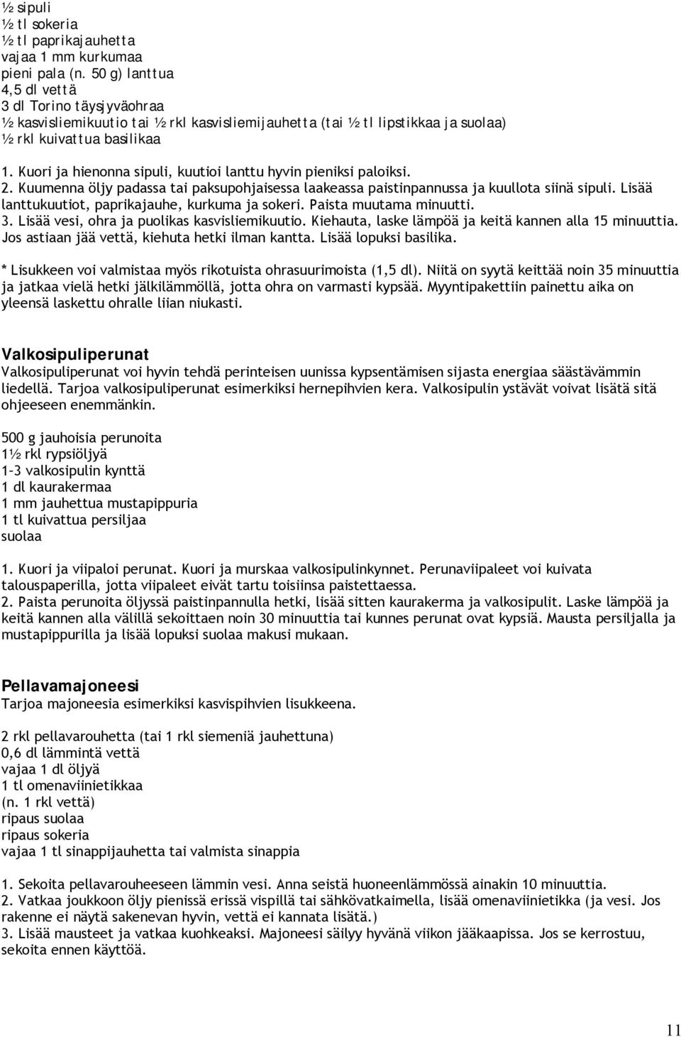 Kuori ja hienonna sipuli, kuutioi lanttu hyvin pieniksi paloiksi. 2. Kuumenna öljy padassa tai paksupohjaisessa laakeassa paistinpannussa ja kuullota siinä sipuli.