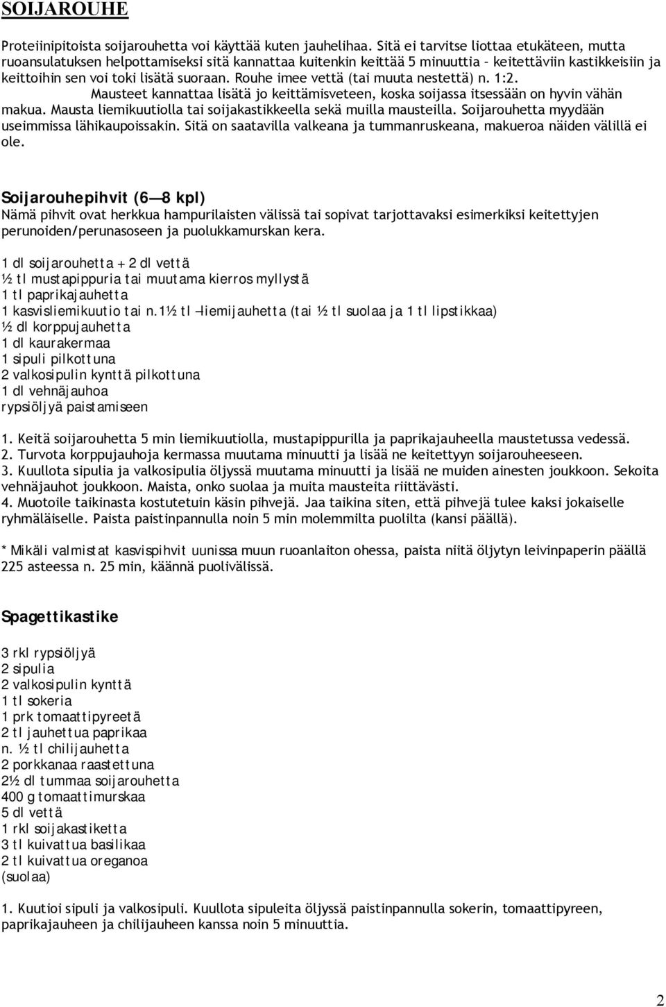 Rouhe imee vettä (tai muuta nestettä) n. 1:2. Mausteet kannattaa lisätä jo keittämisveteen, koska soijassa itsessään on hyvin vähän makua.