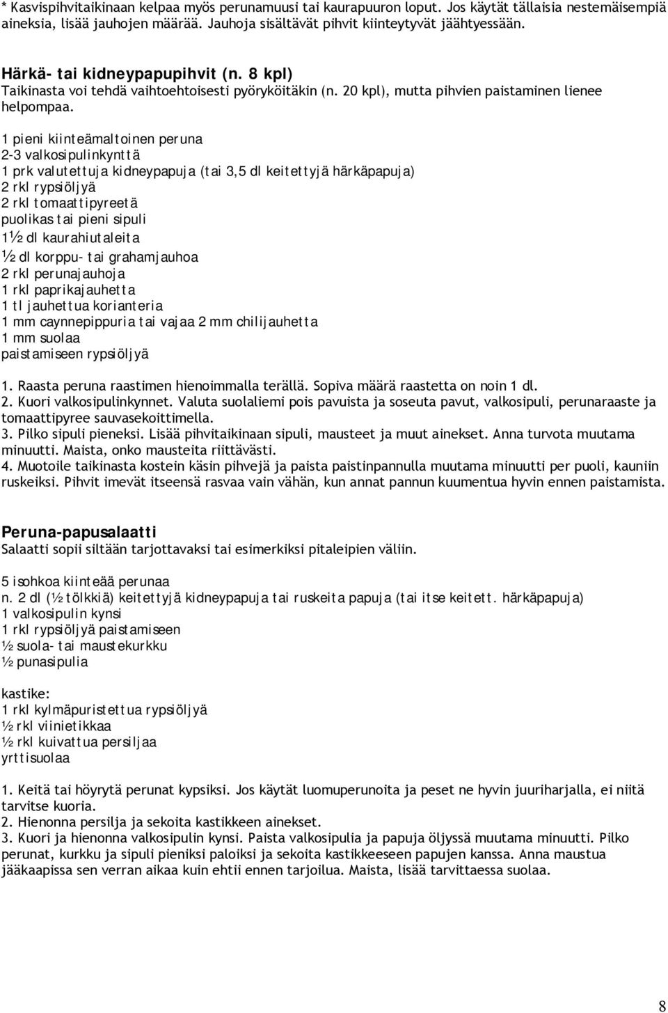 1 pieni kiinteämaltoinen peruna 2 3 valkosipulinkynttä 1 prk valutettuja kidneypapuja (tai 3,5 dl keitettyjä härkäpapuja) 2 rkl rypsiöljyä 2 rkl tomaattipyreetä puolikas tai pieni sipuli 1½ dl