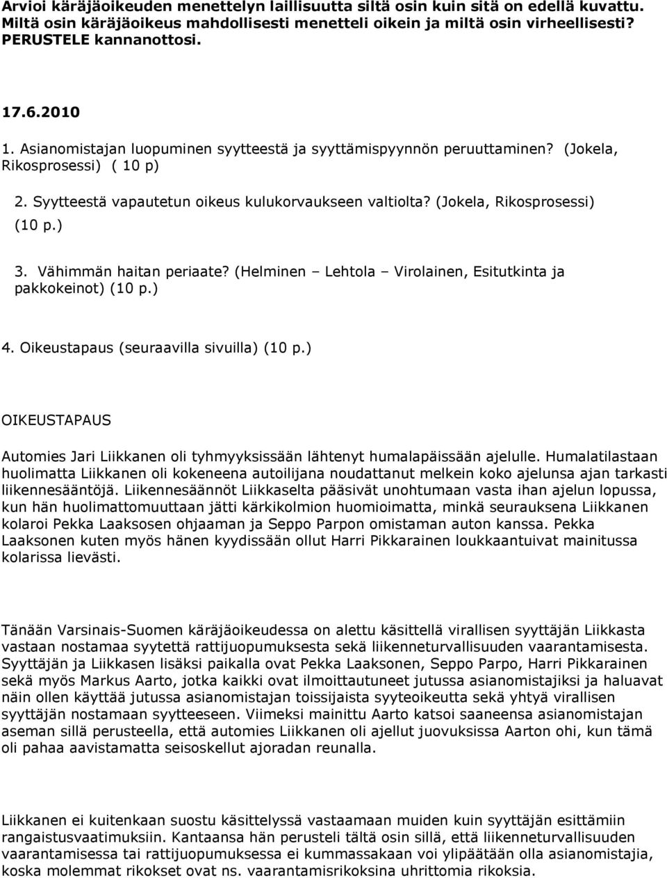 (Jokela, Rikosprosessi) (10 p.) 3. Vähimmän haitan periaate? (Helminen Lehtola Virolainen, Esitutkinta ja pakkokeinot) (10 p.) 4. Oikeustapaus (seuraavilla sivuilla) (10 p.