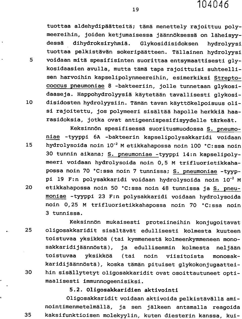 Tällainen hydrolyysi 5 voidaan mitä spesifisinten suorittaa entsymaattisesti glykosidaasien avulla, mutta tämä tapa rajoittuisi suhteellisen harvoihin kapselipolynmeereihin, esimerkiksi Streptococcus