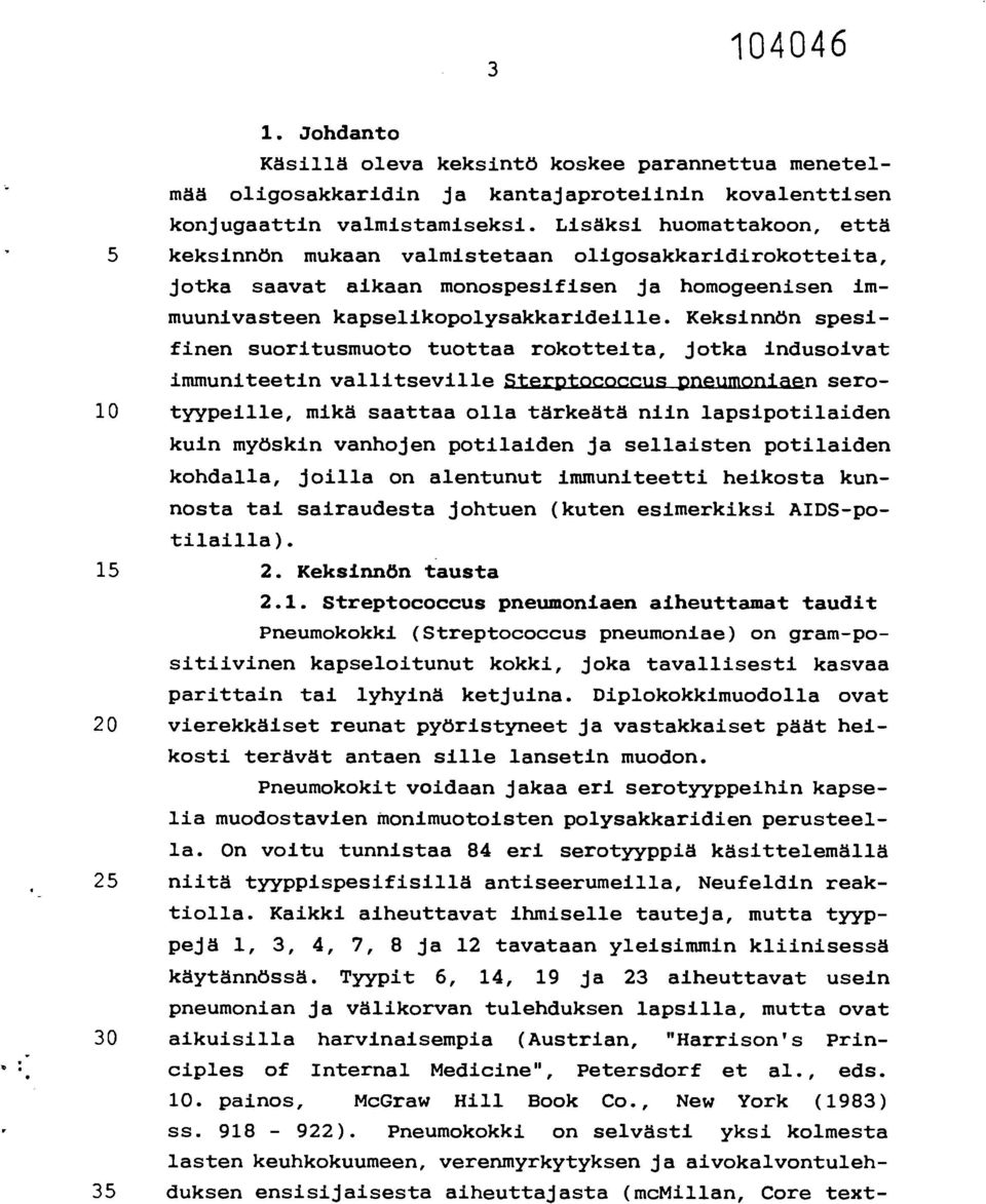 Keksinnön spesifinen suoritusmuoto tuottaa rokotteita, jotka indusoivat immuniteetin vallitseville Sterptococcus pneumoniaen sero- 10 tyypeille, mikä saattaa olla tärkeätä niin lapsipotilaiden kuin
