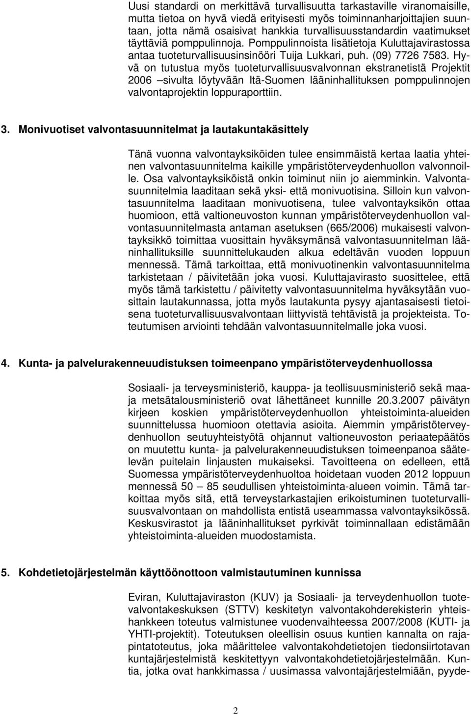 Hyvä on tutustua myös tuoteturvallisuusvalvonnan ekstranetistä Projektit 2006 sivulta löytyvään Itä-Suomen lääninhallituksen pomppulinnojen valvontaprojektin loppuraporttiin. 3.