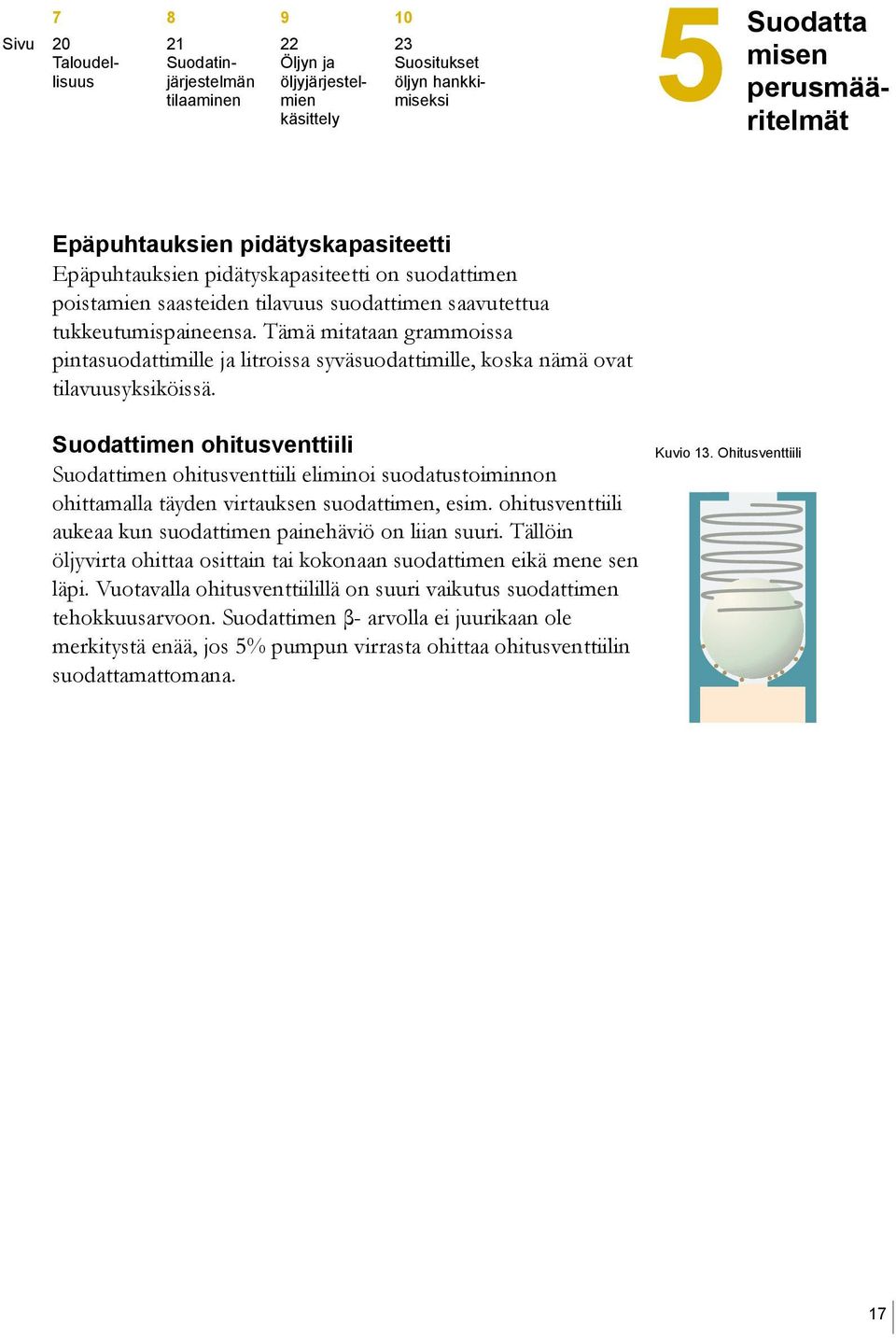 Tämä mitataan grammoissa pintasuodattimille ja litroissa syväsuodattimille, koska nämä ovat tilavuusyksiköissä.