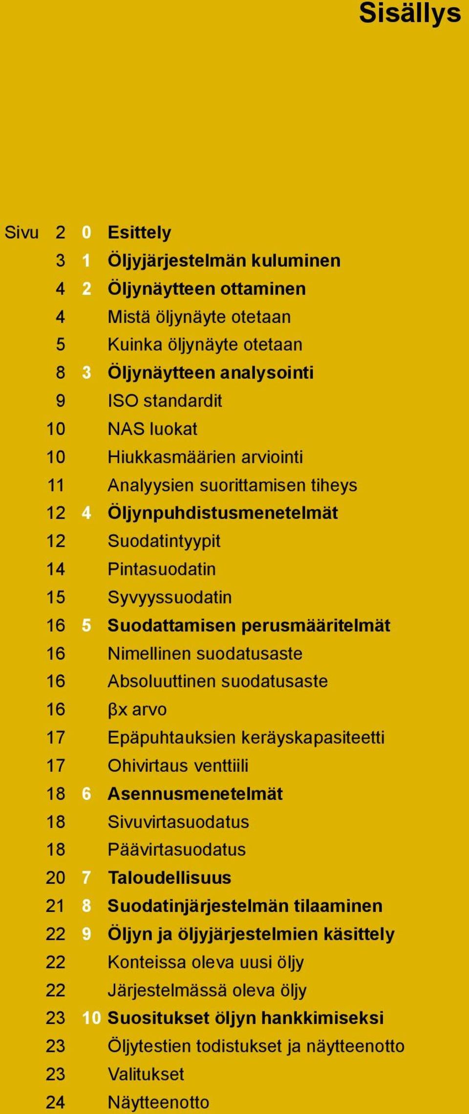 Absoluuttinen suodatusaste βx arvo Epäpuhtauksien keräyskapasiteetti Ohivirtaus venttiili 6 Asennusmenetelmät Sivuvirtasuodatus Päävirtasuodatus 7 Taloudellisuus Suodatinjärjestelmän