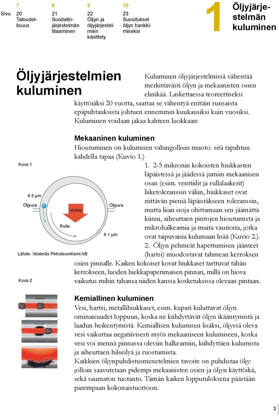 Laskettaessa teoreettiseksi käyttöiäksi 20 vuotta, saattaa se vähentyä erittäin runsaista epäpuhtauksista johtuen ennemmin kuukausiksi kuin vuosiksi.
