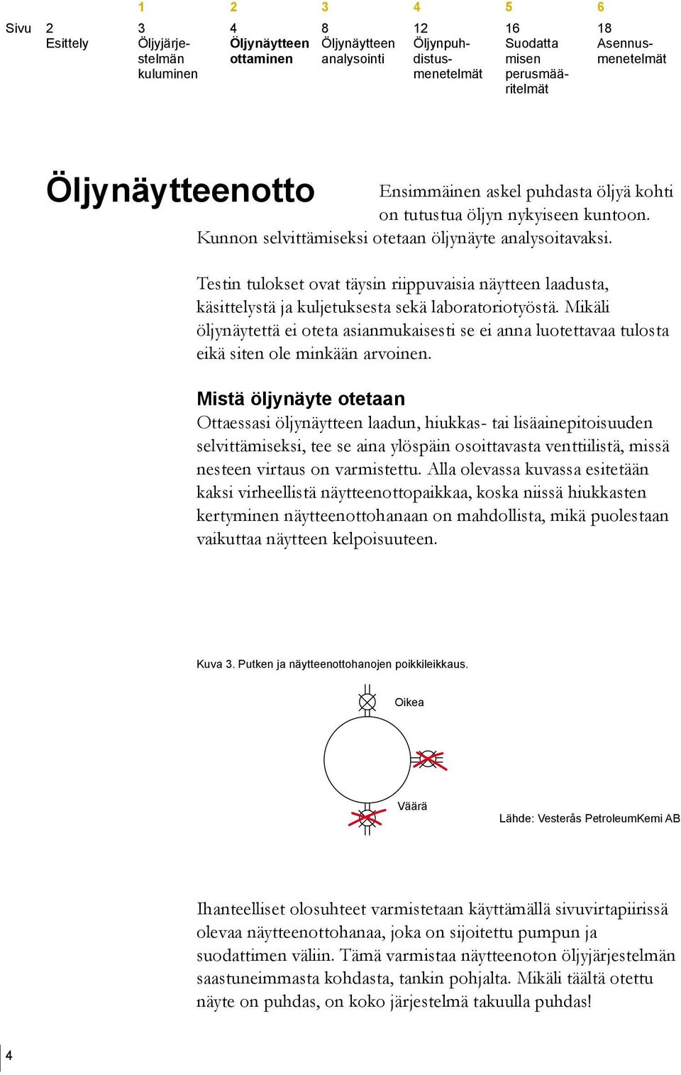Mikäli öljynäytettä ei oteta asianmukaisesti se ei anna luotettavaa tulosta eikä siten ole minkään arvoinen.