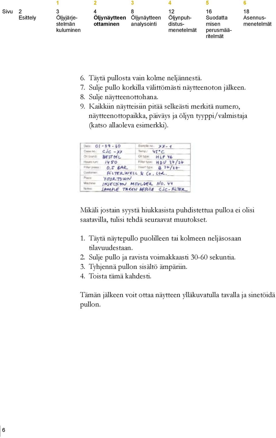 Kaikkiin näytteisiin pitää selkeästi merkitä numero, näytteenottopaikka, päiväys ja öljyn tyyppi/valmistaja (katso allaoleva esimerkki).