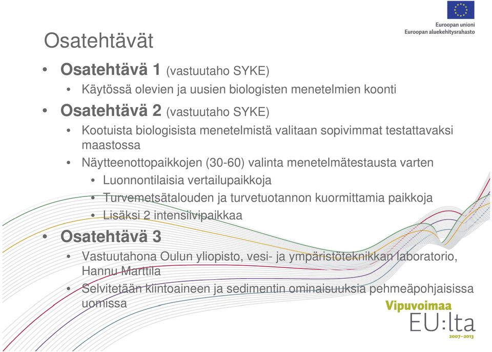 Luonnontilaisia vertailupaikkoja Turvemetsätalouden ja turvetuotannon kuormittamia paikkoja Lisäksi 2 intensiivipaikkaa Osatehtävä 3