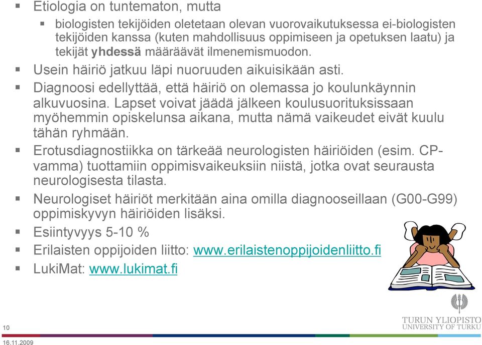 Lapset voivat jäädä jälkeen koulusuorituksissaan myöhemmin opiskelunsa aikana, mutta nämä vaikeudet eivät kuulu tähän ryhmään. Erotusdiagnostiikka on tärkeää neurologisten häiriöiden (esim.