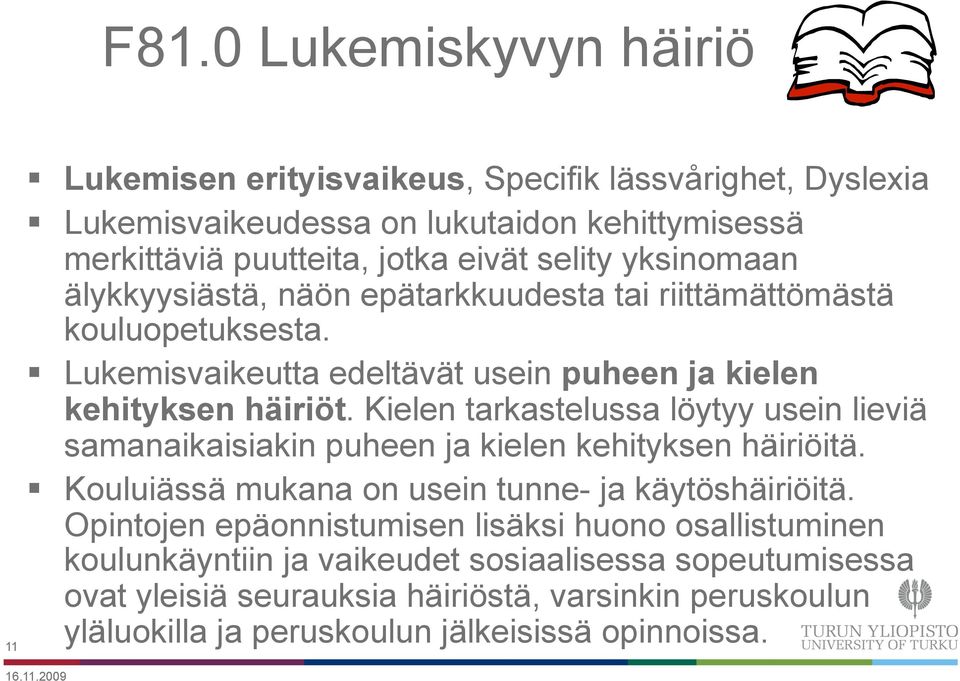 Kielen tarkastelussa löytyy usein lieviä samanaikaisiakin puheen ja kielen kehityksen häiriöitä. Kouluiässä mukana on usein tunne- ja käytöshäiriöitä.